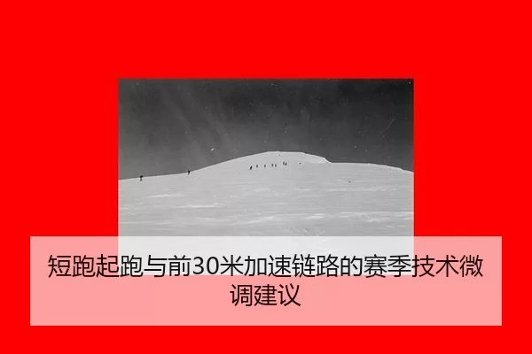 短跑起跑与前30米加速链路的赛季技术微调建议 | HTH