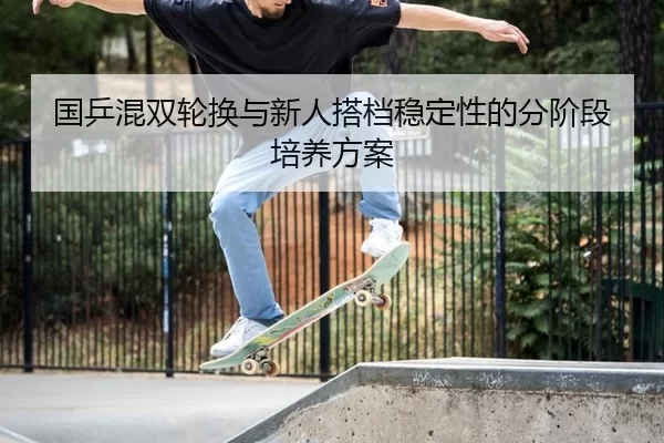 国乒混双轮换与新人搭档稳定性的分阶段培养方案 | HTH